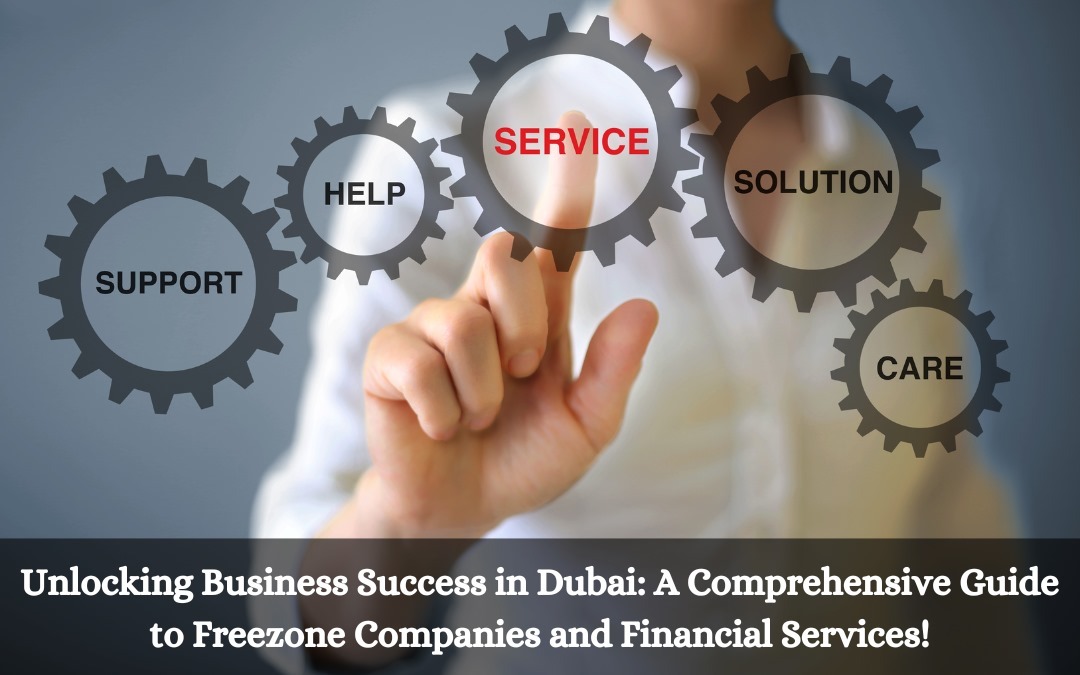 Unlocking Business Success in Dubai A Comprehensive Guide to Freezone Companies