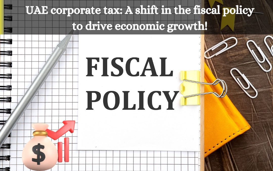 UAE Corporate Tax: A Shift in the Fiscal Policy to Drive Economic Growth!